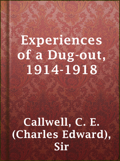 Title details for Experiences of a Dug-out, 1914-1918 by Sir C. E. (Charles Edward) Callwell - Available